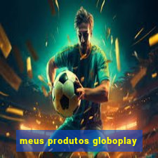 meus produtos globoplay